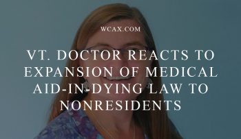 Vermont doctor reacts to expansion of medical aid-in-dying law to nonresidents